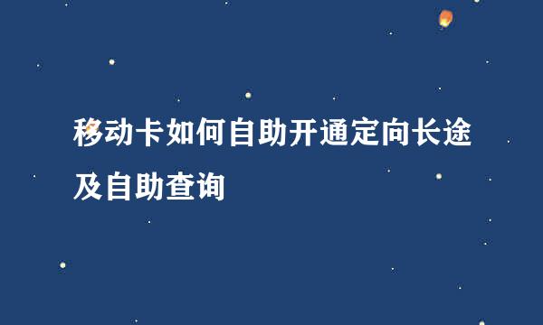 移动卡如何自助开通定向长途及自助查询