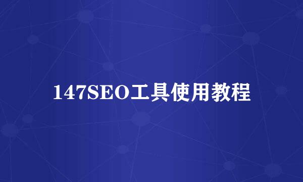 147SEO工具使用教程