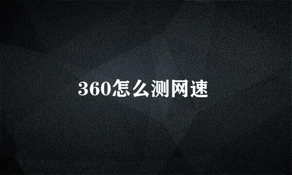 360怎么测网速 