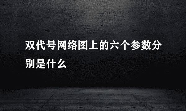 双代号网络图上的六个参数分别是什么