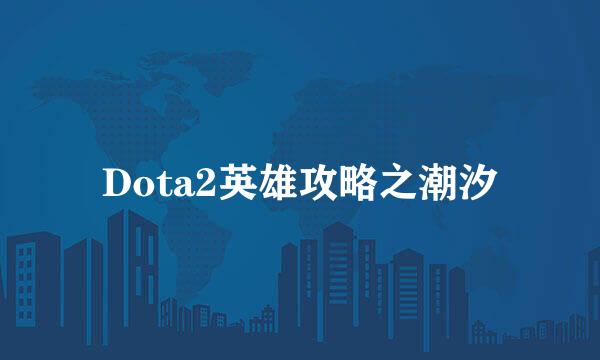 Dota2英雄攻略之潮汐