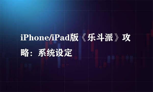 iPhone/iPad版《乐斗派》攻略：系统设定