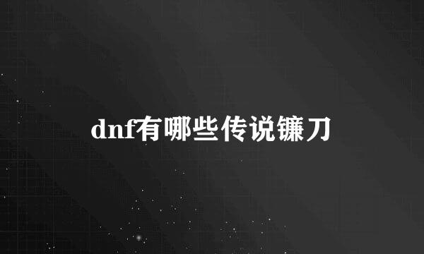 dnf有哪些传说镰刀