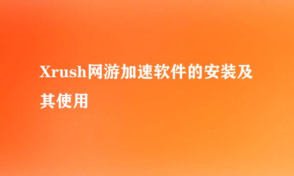 Xrush网游加速软件的安装及其使用