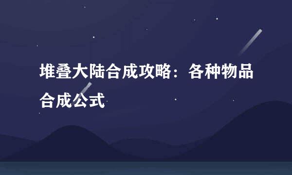 堆叠大陆合成攻略：各种物品合成公式