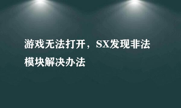 游戏无法打开，SX发现非法模块解决办法