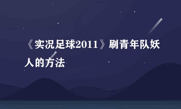 《实况足球2011》刷青年队妖人的方法