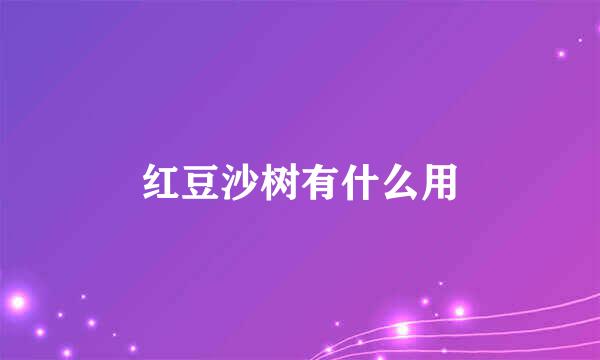 红豆沙树有什么用