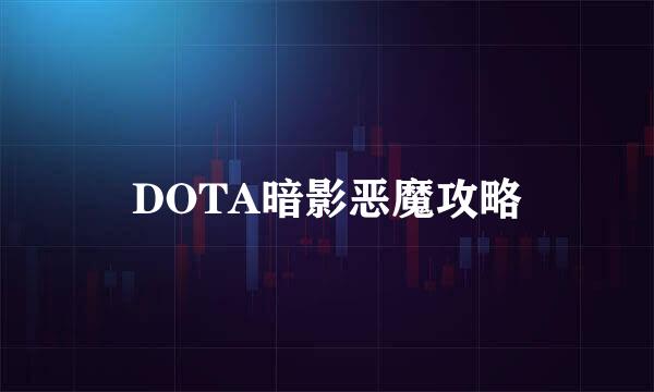 DOTA暗影恶魔攻略