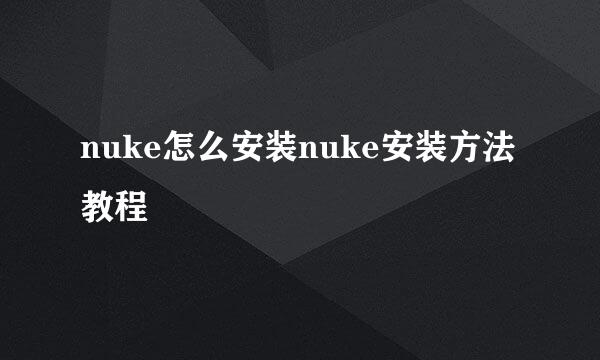 nuke怎么安装nuke安装方法教程