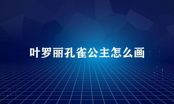 叶罗丽孔雀公主怎么画