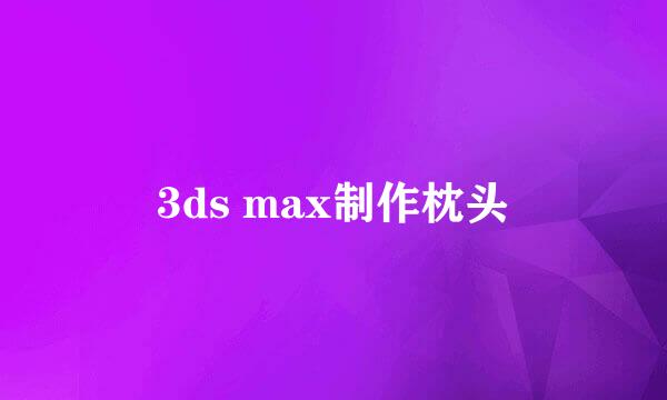 3ds max制作枕头