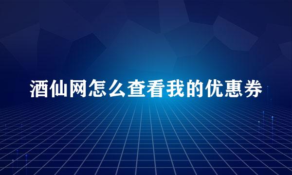 酒仙网怎么查看我的优惠券