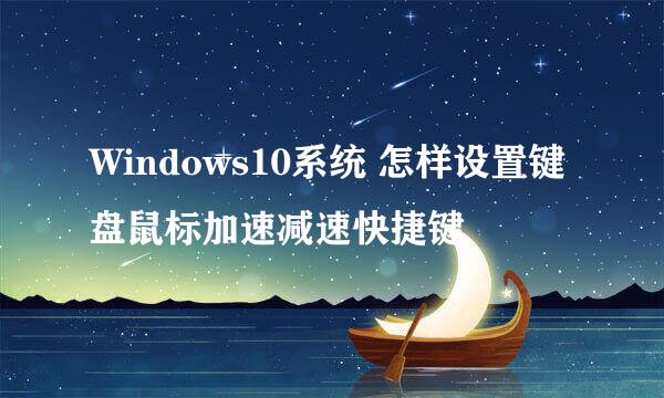 Windows10系统 怎样设置键盘鼠标加速减速快捷键