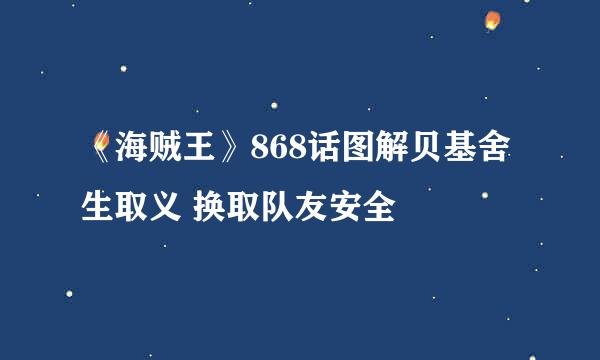 《海贼王》868话图解贝基舍生取义 换取队友安全