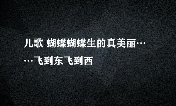 儿歌 蝴蝶蝴蝶生的真美丽……飞到东飞到西