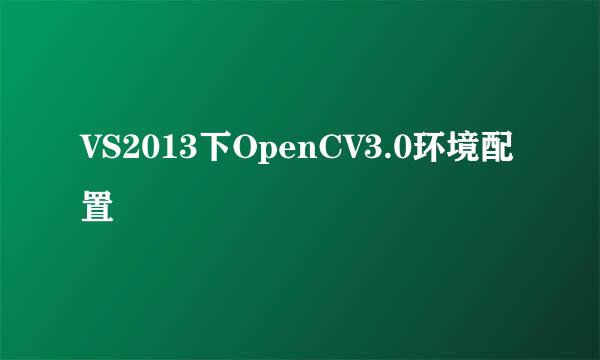 VS2013下OpenCV3.0环境配置