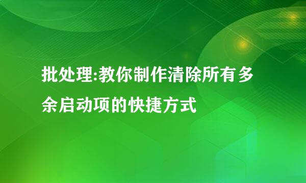 批处理:教你制作清除所有多余启动项的快捷方式