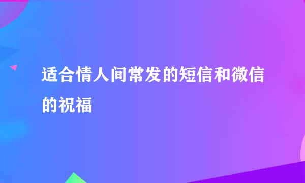 适合情人间常发的短信和微信的祝福