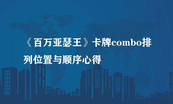 《百万亚瑟王》卡牌combo排列位置与顺序心得