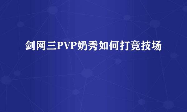 剑网三PVP奶秀如何打竞技场