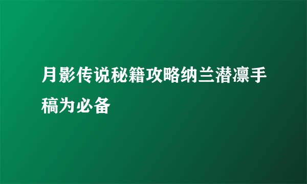 月影传说秘籍攻略纳兰潜凛手稿为必备