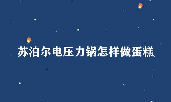 苏泊尔电压力锅怎样做蛋糕