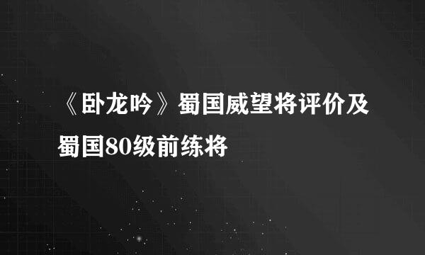 《卧龙吟》蜀国威望将评价及蜀国80级前练将