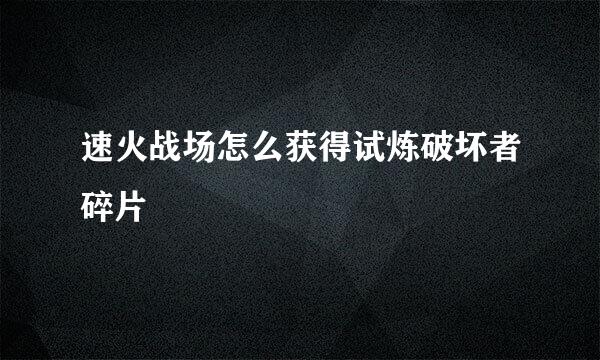 速火战场怎么获得试炼破坏者碎片