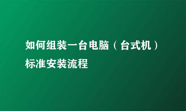 如何组装一台电脑（台式机）标准安装流程