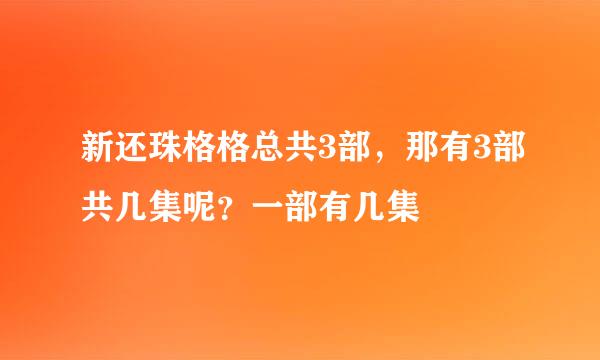 新还珠格格总共3部，那有3部共几集呢？一部有几集