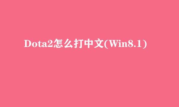 Dota2怎么打中文(Win8.1)