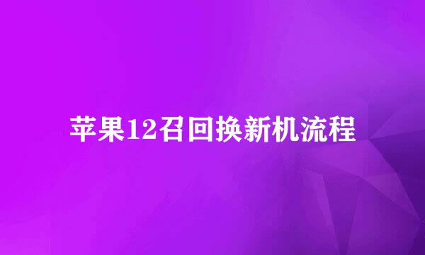 苹果12召回换新机流程