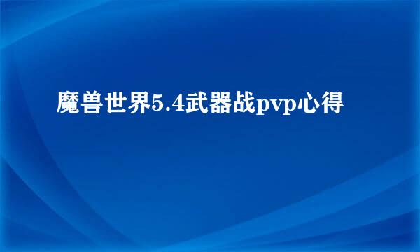 魔兽世界5.4武器战pvp心得