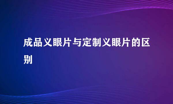 成品义眼片与定制义眼片的区别