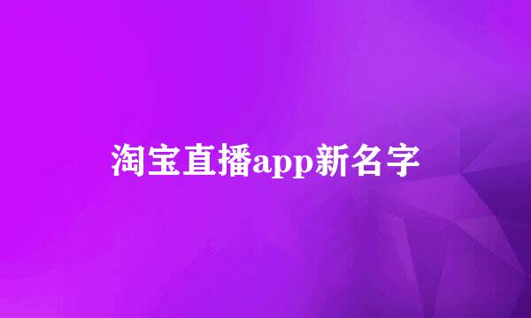 淘宝直播app新名字