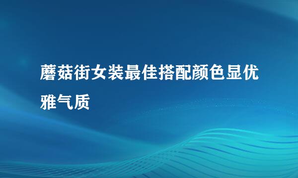 蘑菇街女装最佳搭配颜色显优雅气质