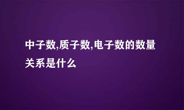 中子数,质子数,电子数的数量关系是什么