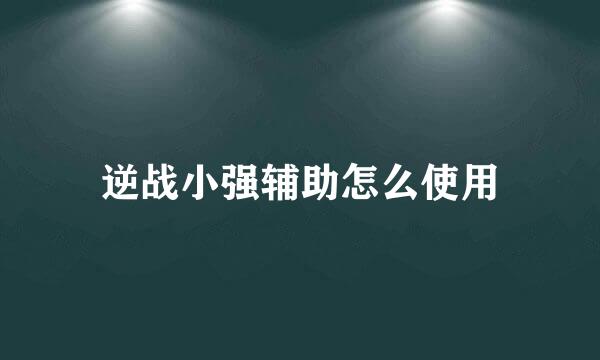 逆战小强辅助怎么使用