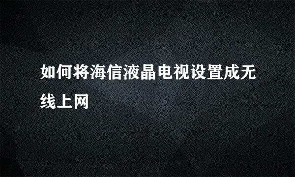 如何将海信液晶电视设置成无线上网