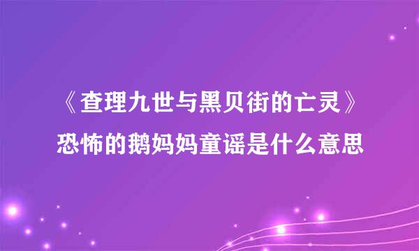 《查理九世与黑贝街的亡灵》恐怖的鹅妈妈童谣是什么意思