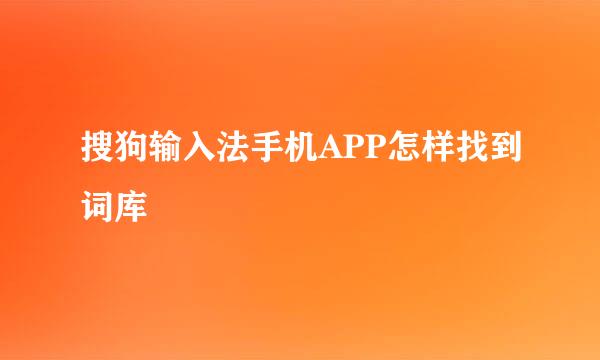 搜狗输入法手机APP怎样找到词库