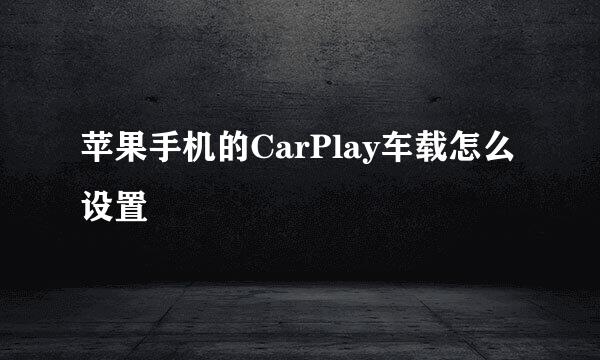 苹果手机的CarPlay车载怎么设置