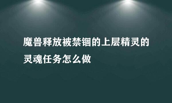 魔兽释放被禁锢的上层精灵的灵魂任务怎么做