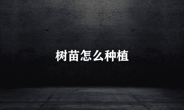 树苗怎么种植