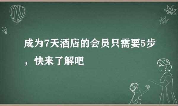 成为7天酒店的会员只需要5步，快来了解吧