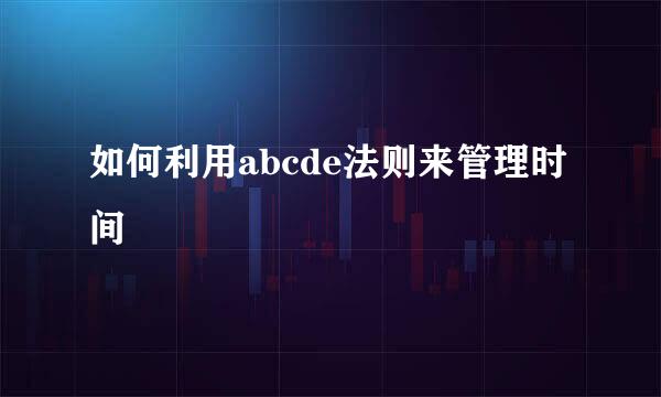 如何利用abcde法则来管理时间