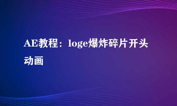 AE教程：loge爆炸碎片开头动画