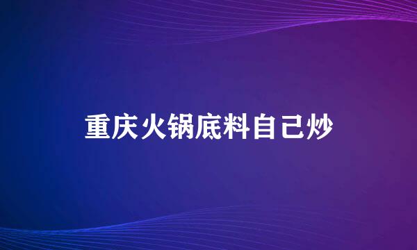 重庆火锅底料自己炒