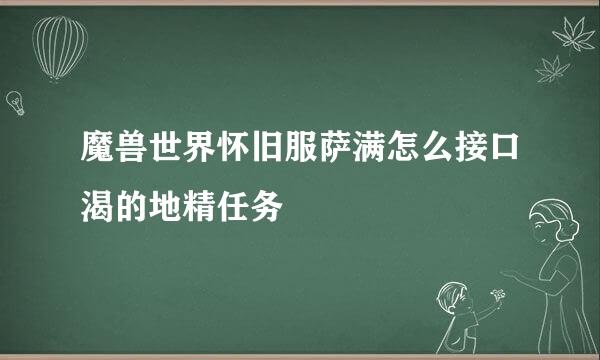 魔兽世界怀旧服萨满怎么接口渴的地精任务